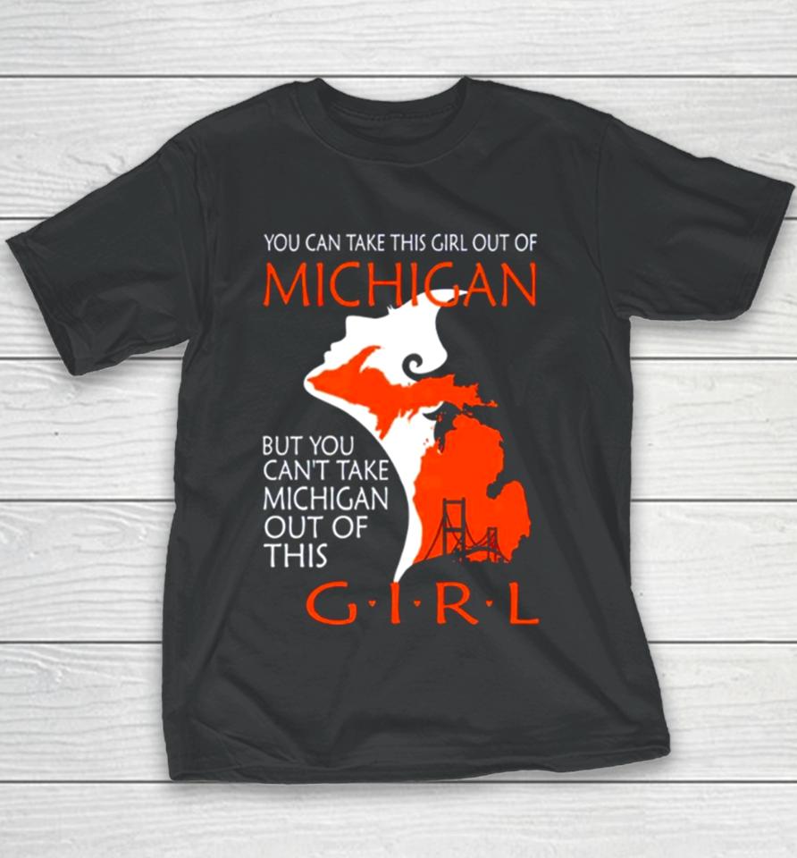 You Can Take This Girl This Girl Out Of Michigan But You Can’t Take Michigan Out Of This Girl Youth T-Shirt