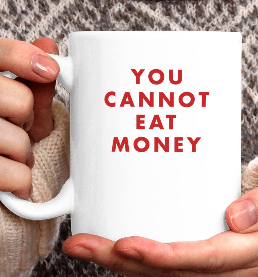 You Cannot Eat Money Coffee Mug