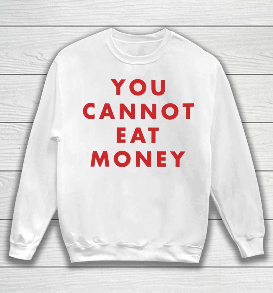 You Cannot Eat Money Sweatshirt
