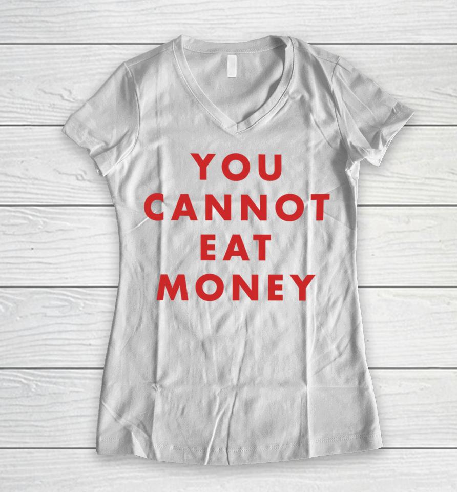 You Cannot Eat Money Women V-Neck T-Shirt