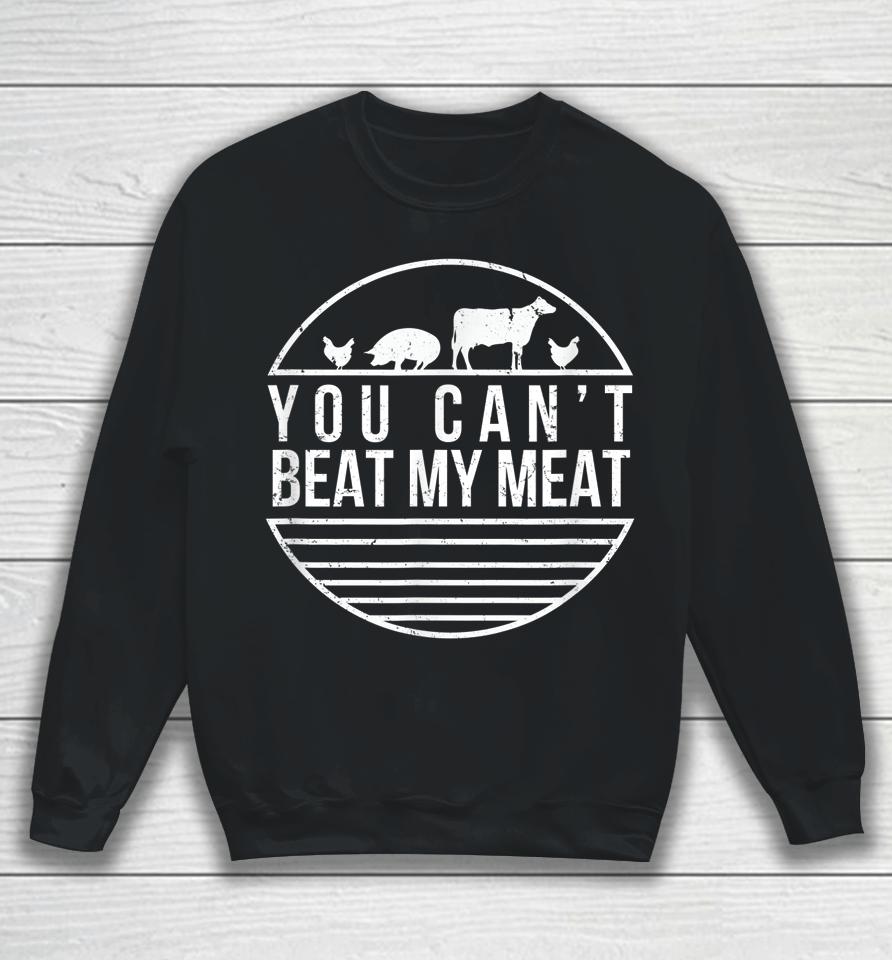 You Can't Beat My Meat Funny Bbq Grilling Smoking Sweatshirt