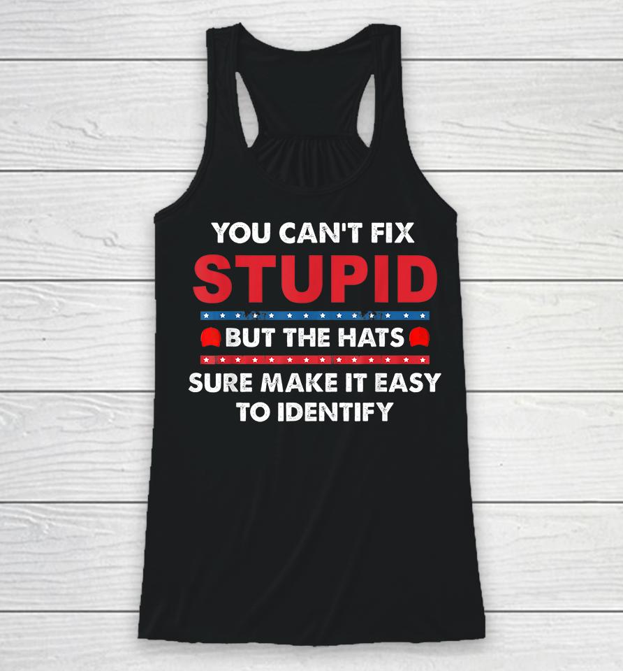 You Can't Fix Stupid But The Hats Sure Make It Funny Racerback Tank