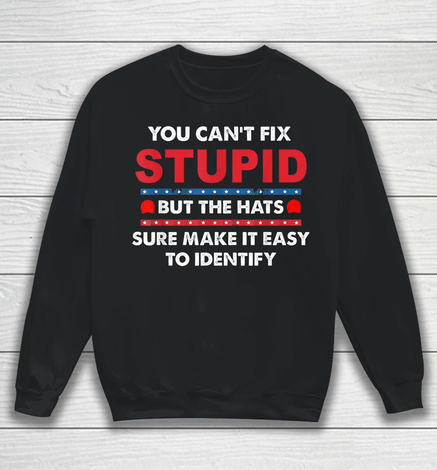 You Can't Fix Stupid But The Hats Sure Make It Funny Sweatshirt