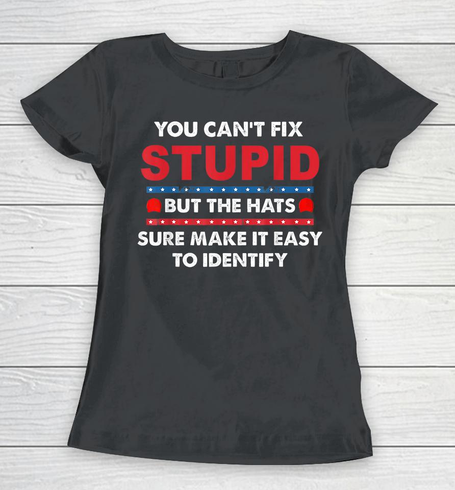 You Can't Fix Stupid But The Hats Sure Make It Funny Women T-Shirt