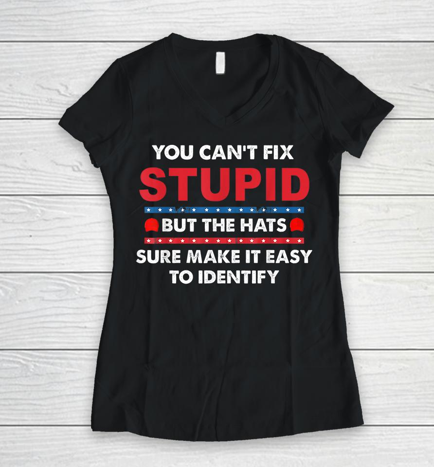 You Can't Fix Stupid But The Hats Sure Make It Funny Women V-Neck T-Shirt