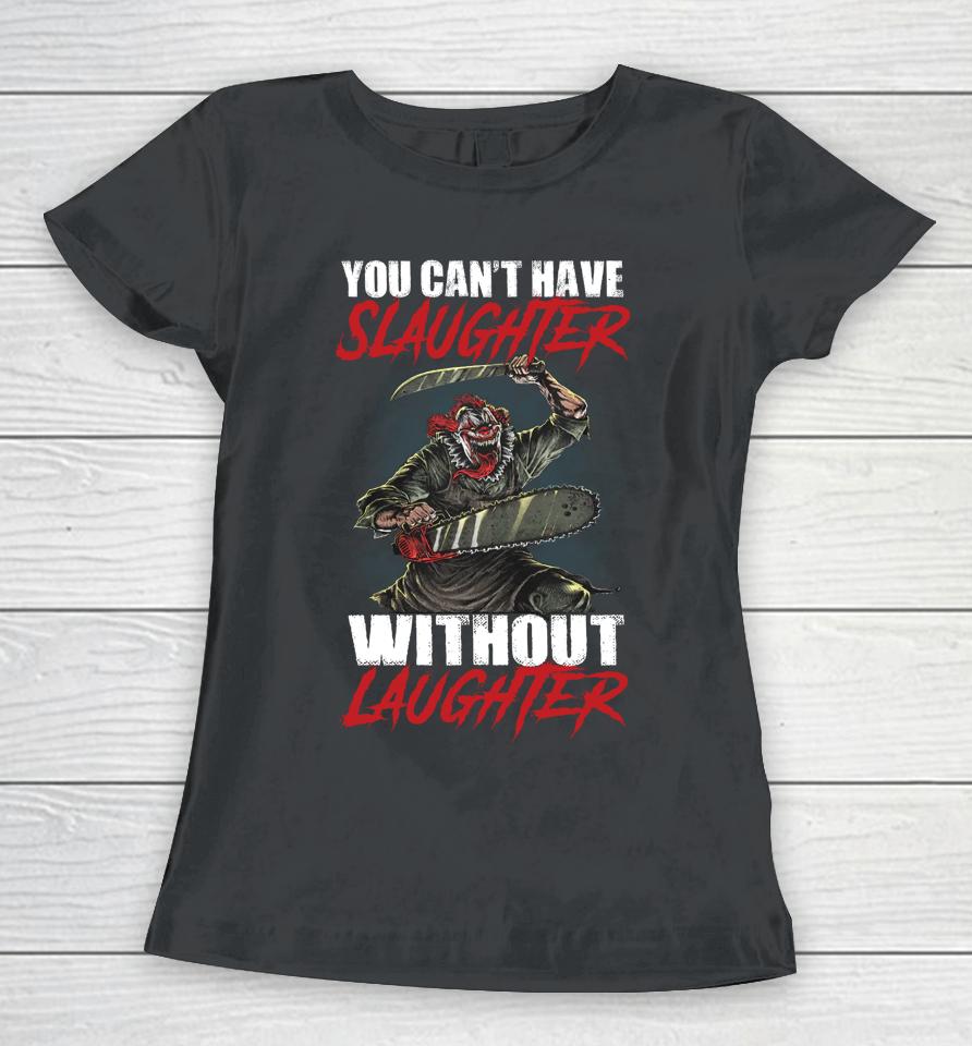 You Can't Have Slaughter Without Laughter Funny Halloween Women T-Shirt