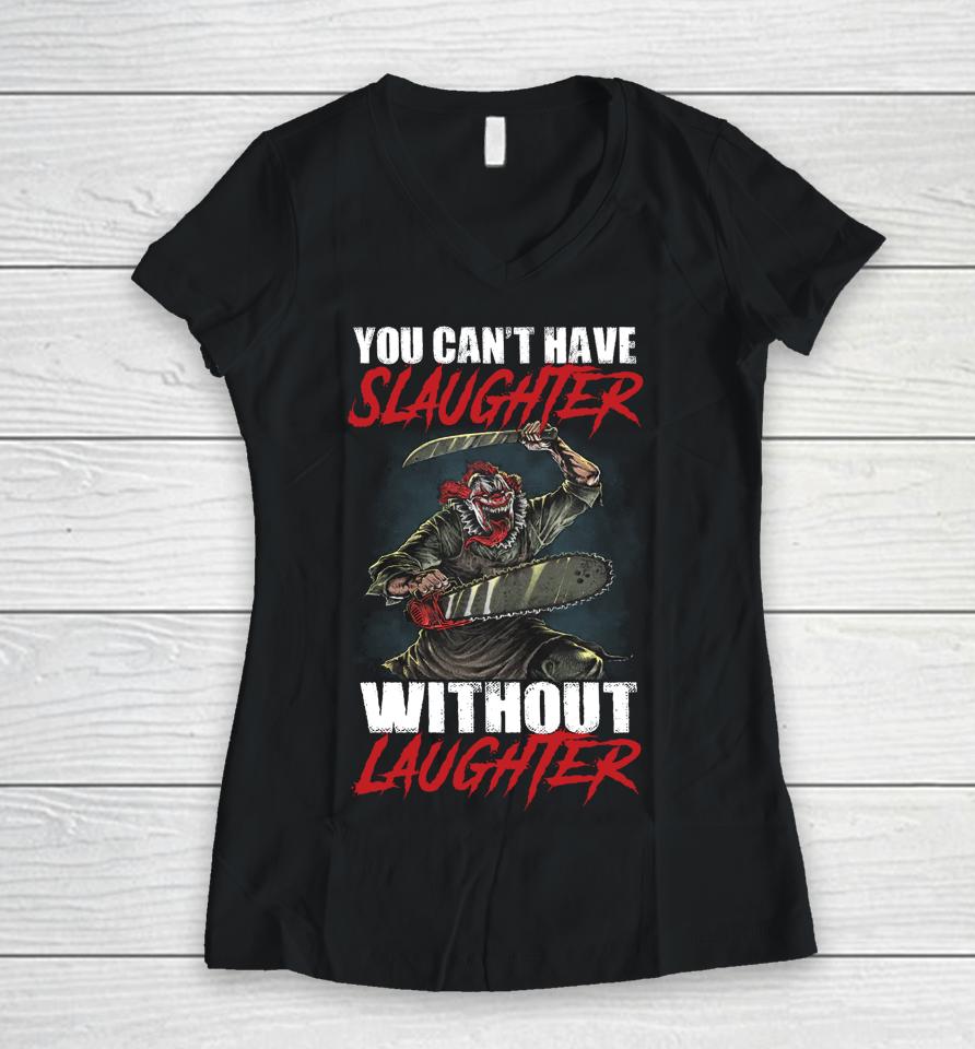 You Can't Have Slaughter Without Laughter Funny Halloween Women V-Neck T-Shirt