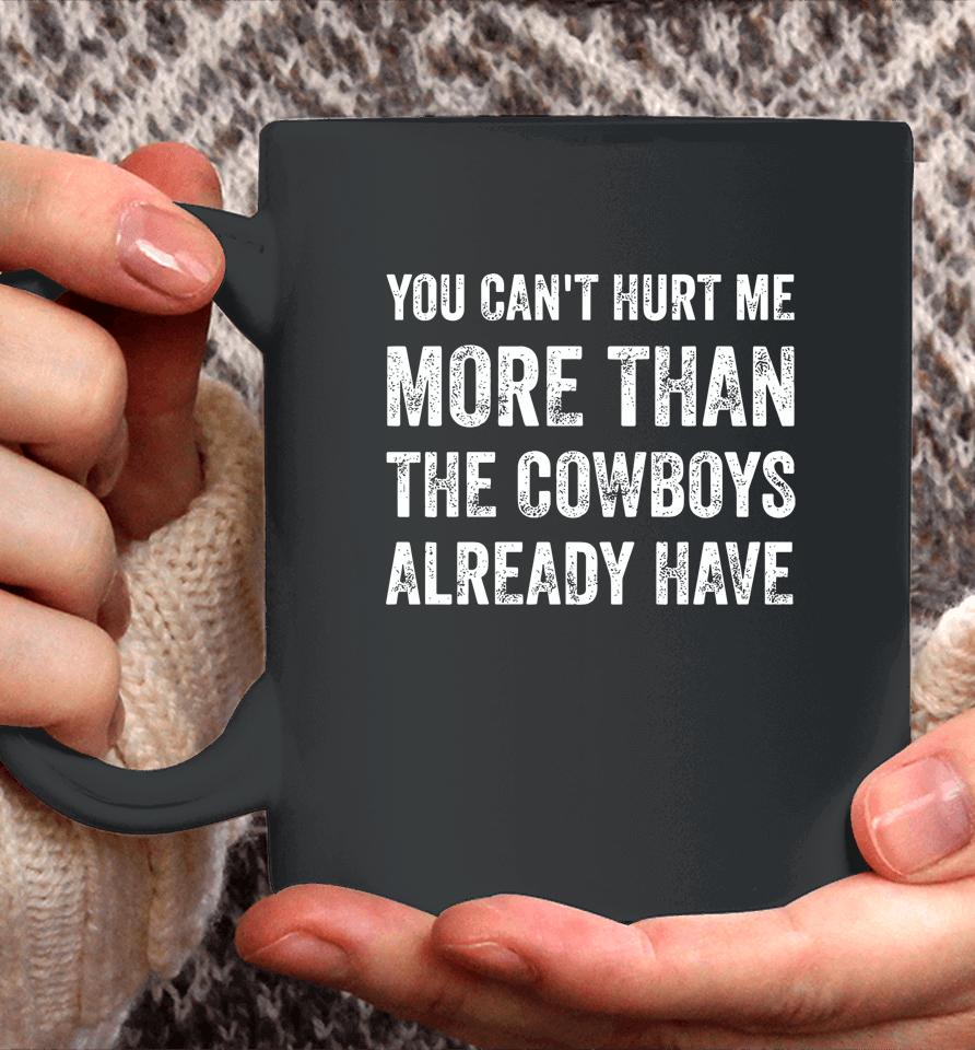 You Can't Hurt Me More Than The Cowboys Already Have Coffee Mug