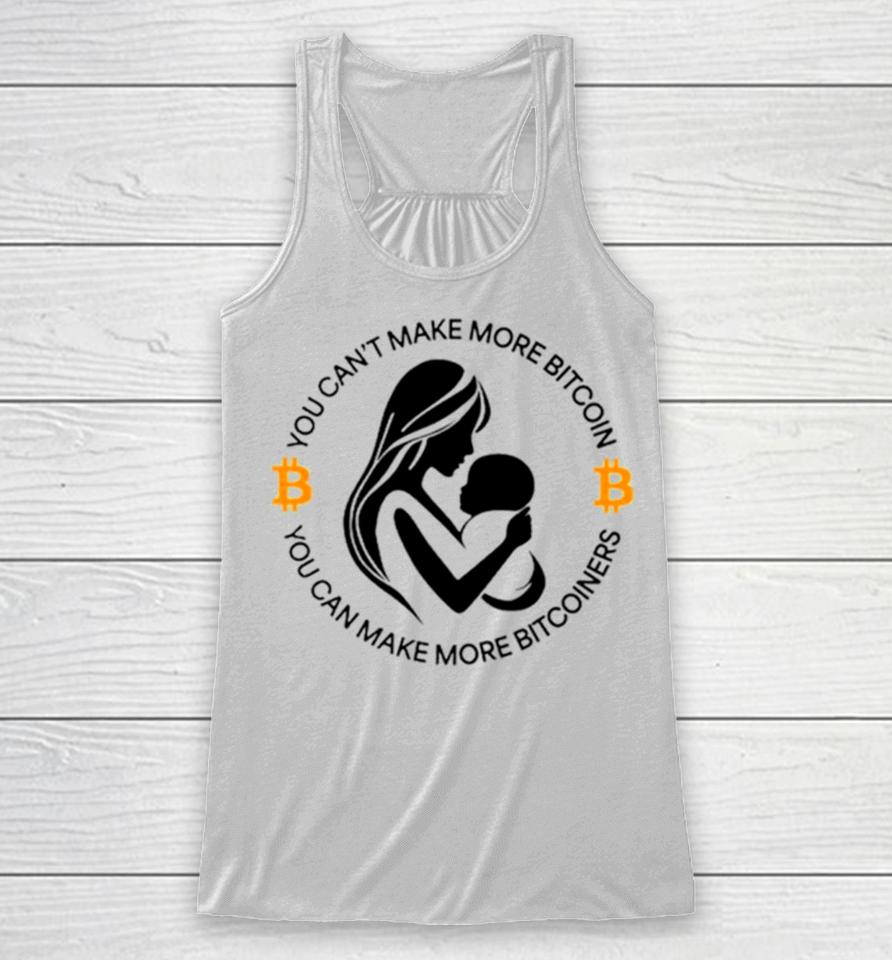 You Can’t Make More Bitcoin You Can Make More Bitcoiners Racerback Tank