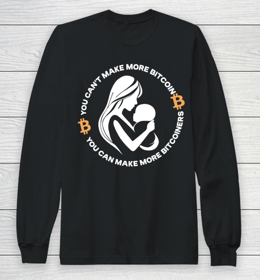 You Can’t Make More Bitcoin You Can Make More Bitcoiners Long Sleeve T-Shirt