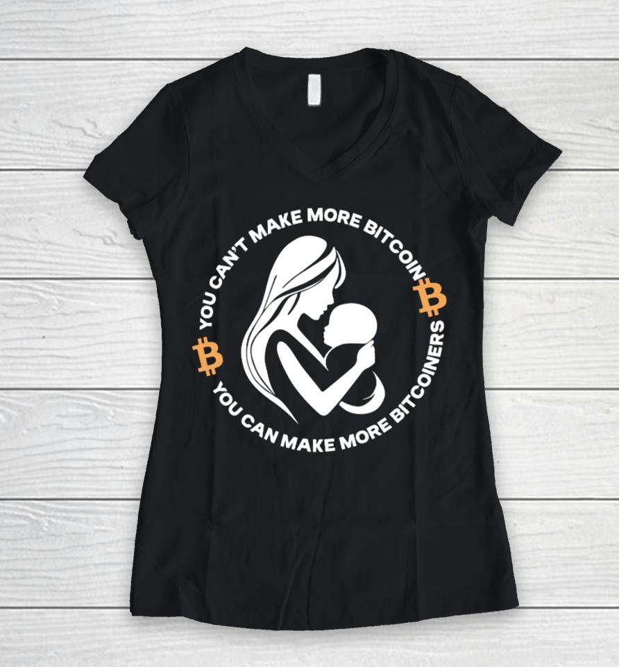 You Can’t Make More Bitcoin You Can Make More Bitcoiners Women V-Neck T-Shirt