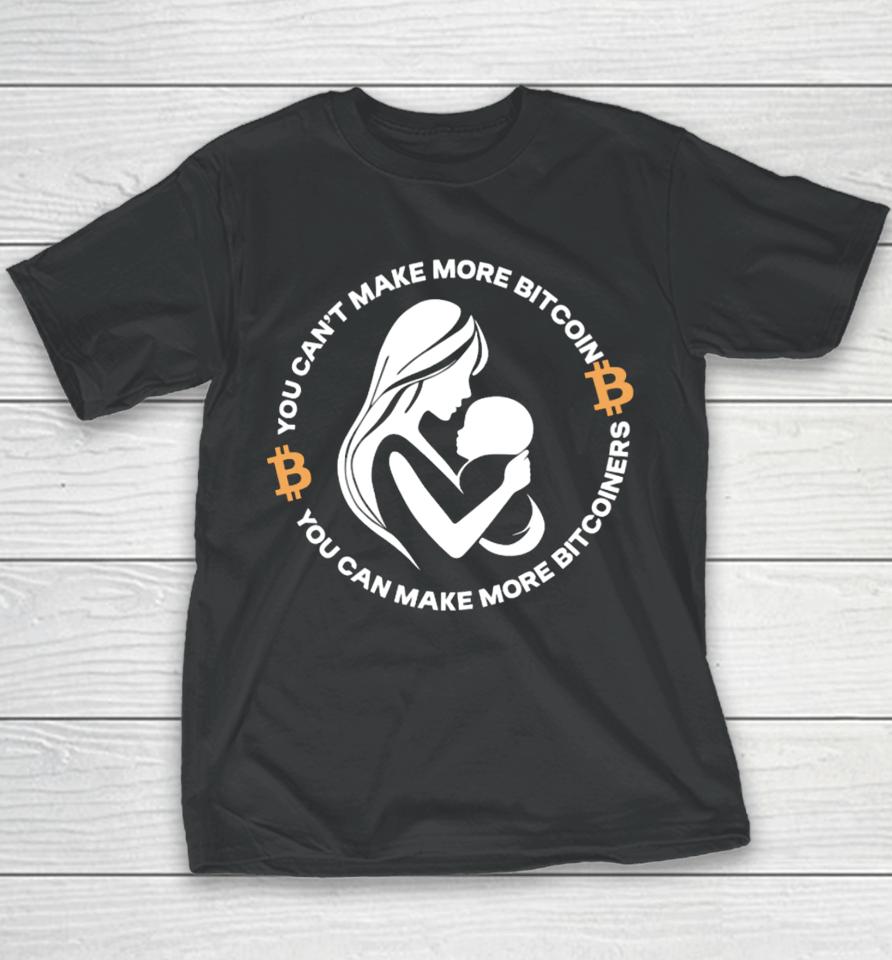 You Can’t Make More Bitcoin You Can Make More Bitcoiners Youth T-Shirt