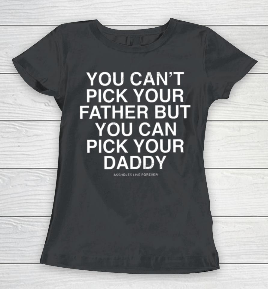 You Can’t Pick Your Father But You Can Pick Your Daddy Women T-Shirt