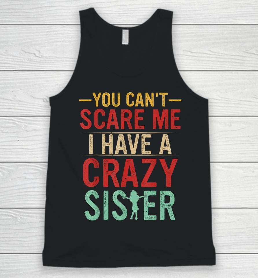 You Can't Scare Me I Have A Crazy Sister Unisex Tank Top