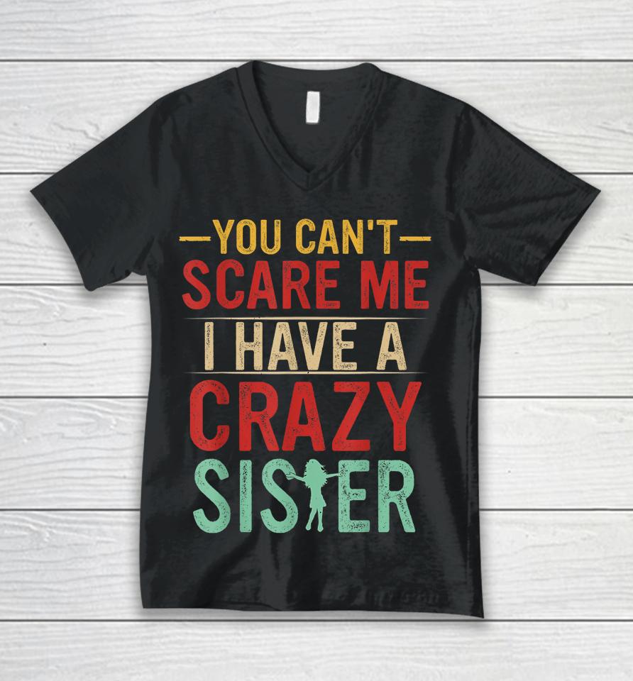 You Can't Scare Me I Have A Crazy Sister Unisex V-Neck T-Shirt