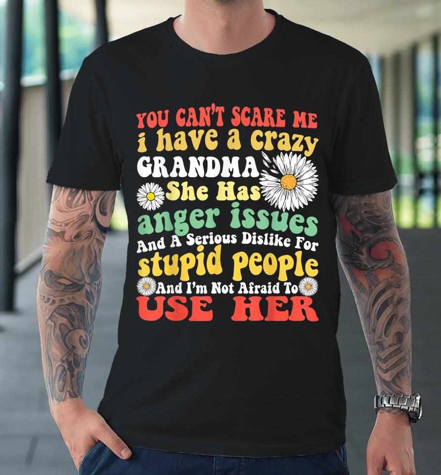 You Can't Scare Me I Have Crazy Grandma Daisy Flower Gifts Premium T-Shirt