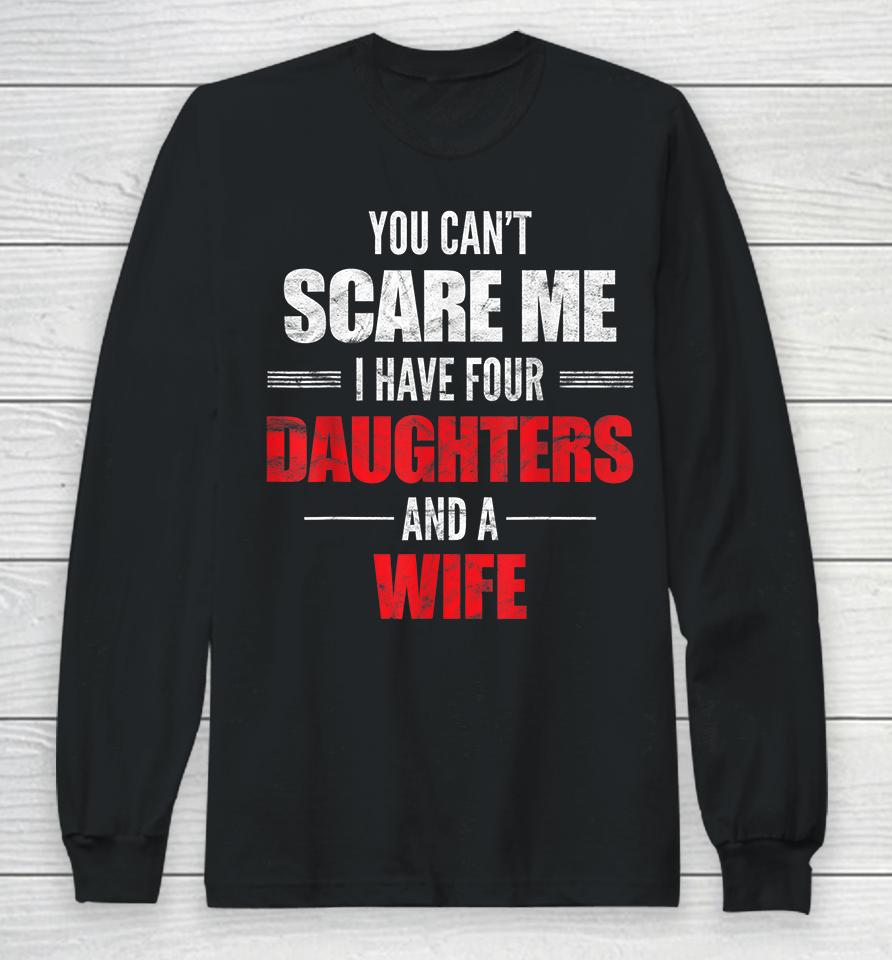 You Can't Scare Me I Have Four Daughters And A Wife Long Sleeve T-Shirt