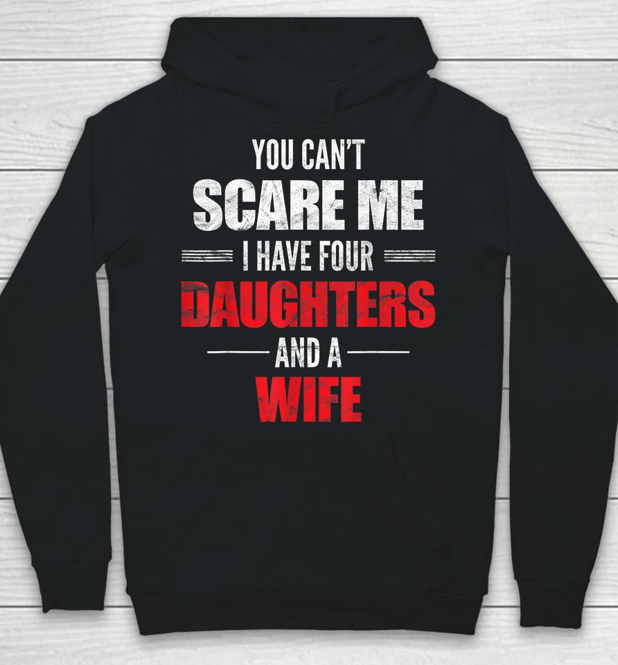 You Can't Scare Me I Have Four Daughters And A Wife Hoodie