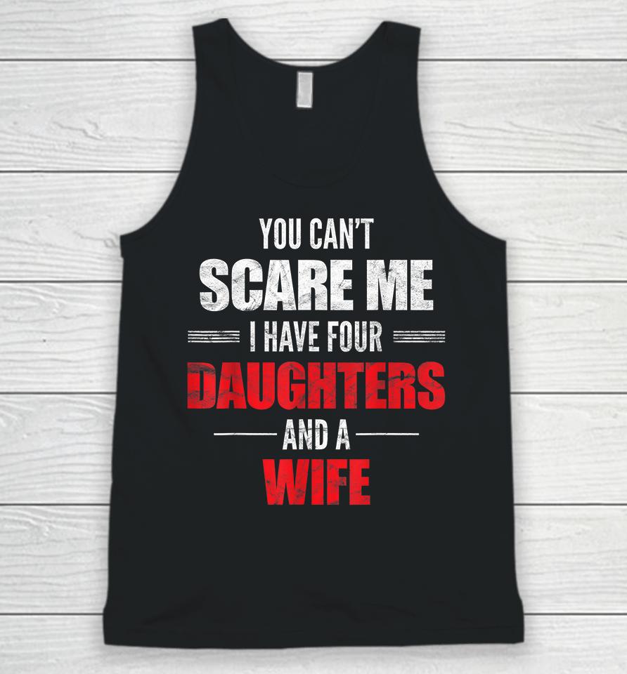 You Can't Scare Me I Have Four Daughters And A Wife Unisex Tank Top