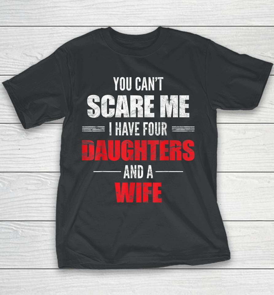 You Can't Scare Me I Have Four Daughters And A Wife Youth T-Shirt