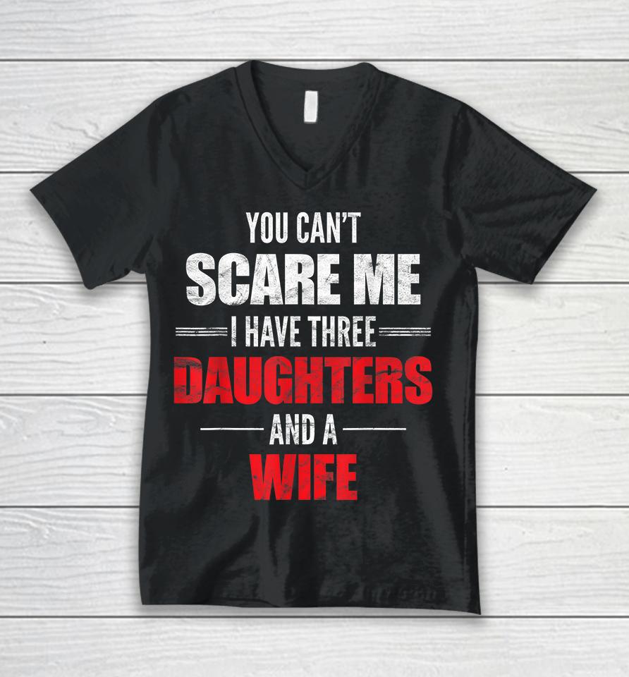 You Can't Scare Me I Have Three Daughters And A Wife Unisex V-Neck T-Shirt