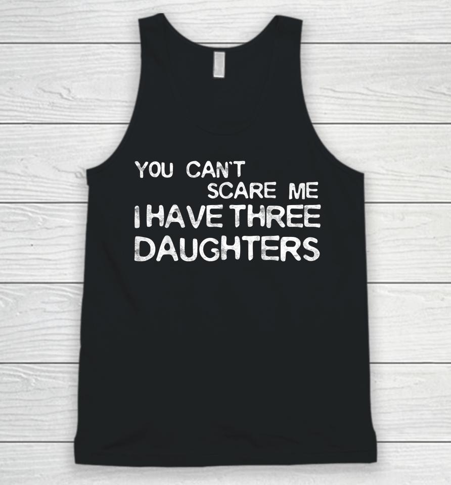 You Can't Scare Me I Have Three Daughters Unisex Tank Top