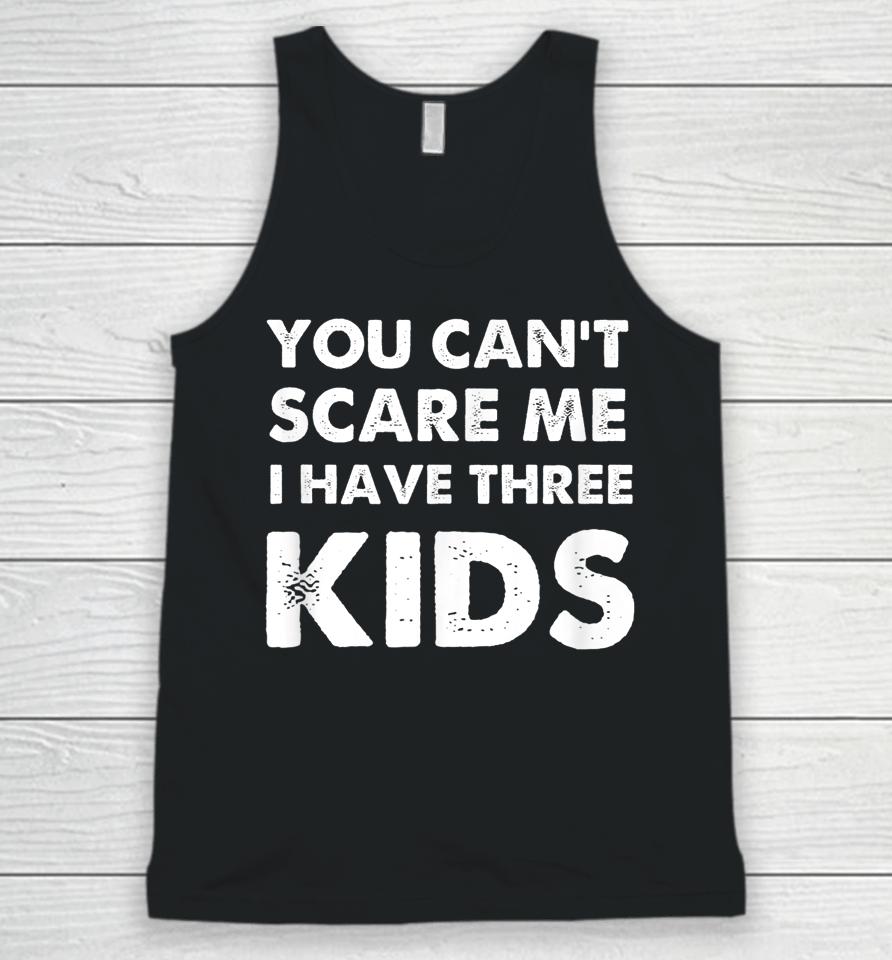 You Can't Scare Me I Have Three Kids Unisex Tank Top
