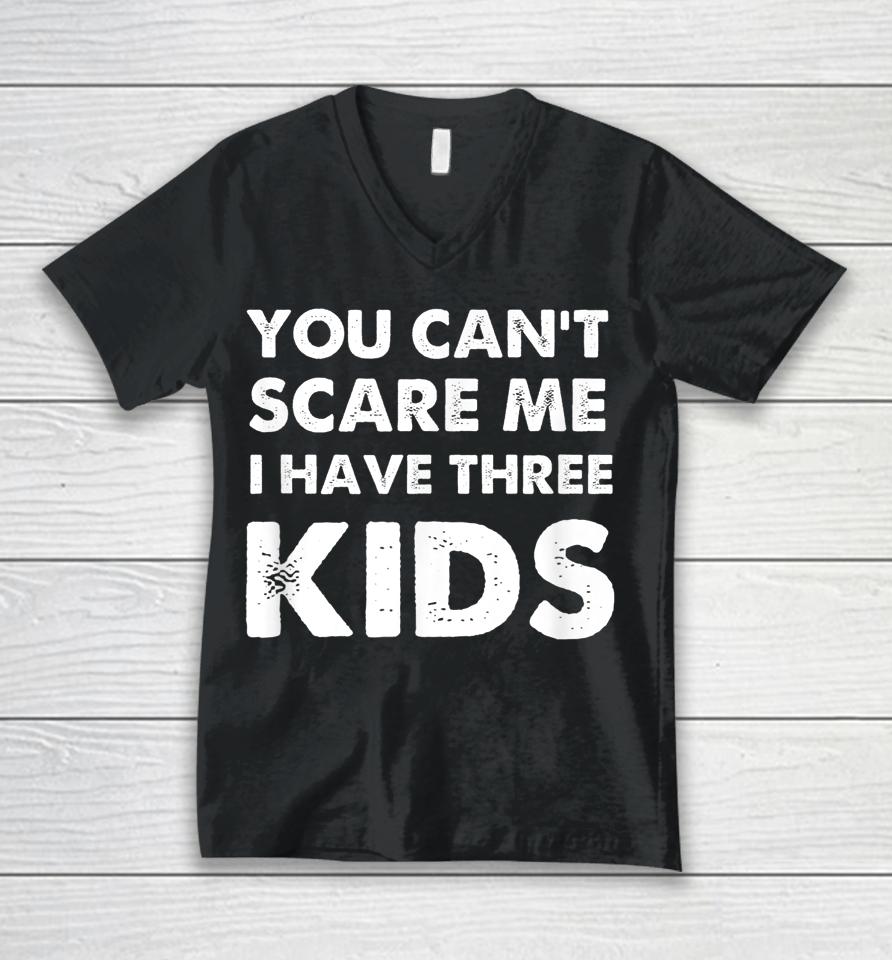 You Can't Scare Me I Have Three Kids Unisex V-Neck T-Shirt