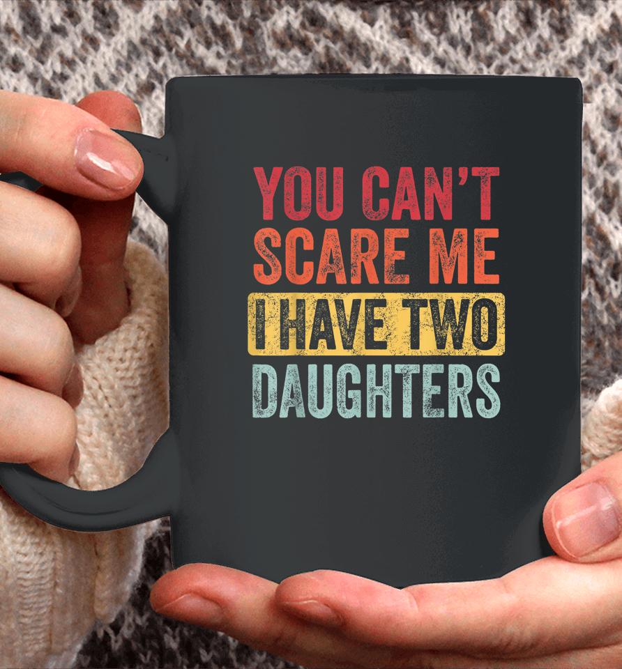You Can't Scare Me I Have Two Daughters Retro Coffee Mug