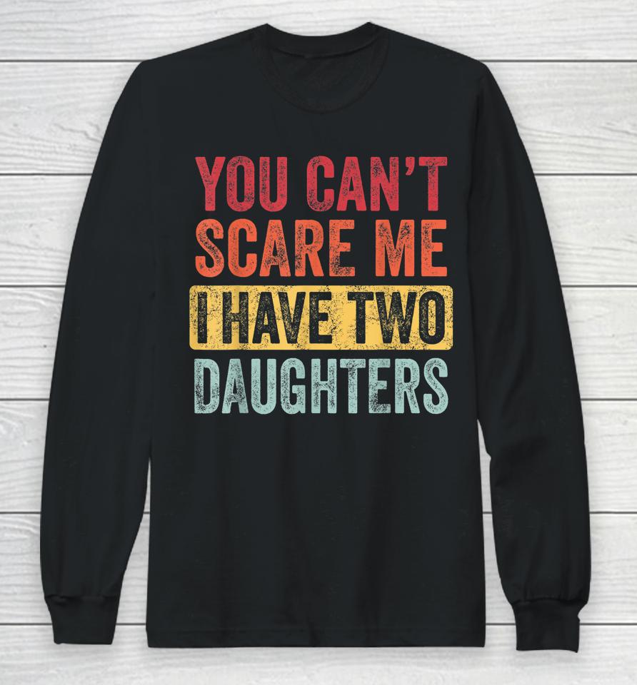 You Can't Scare Me I Have Two Daughters Retro Long Sleeve T-Shirt