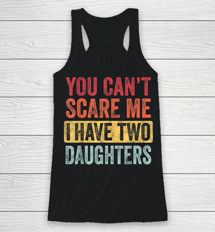 You Can't Scare Me I Have Two Daughters Retro Racerback Tank