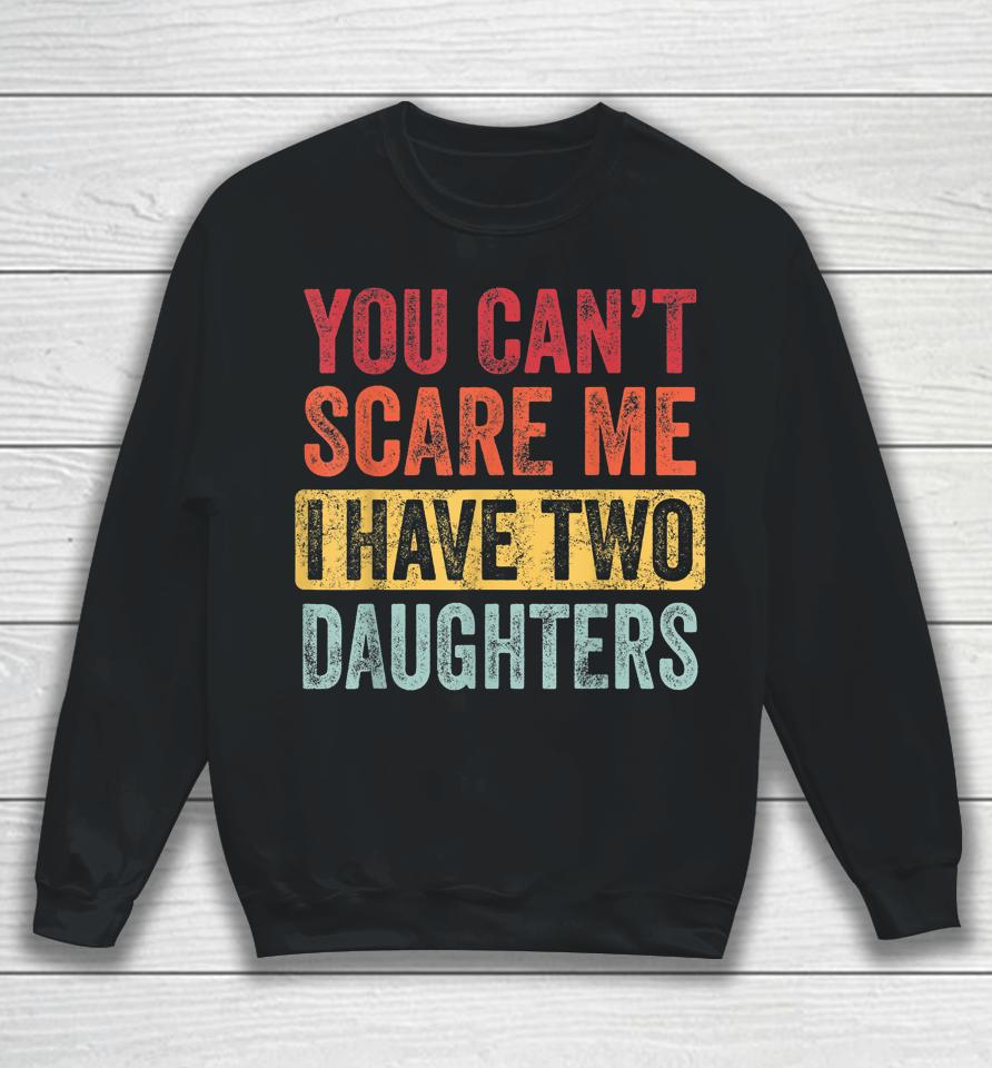 You Can't Scare Me I Have Two Daughters Retro Sweatshirt