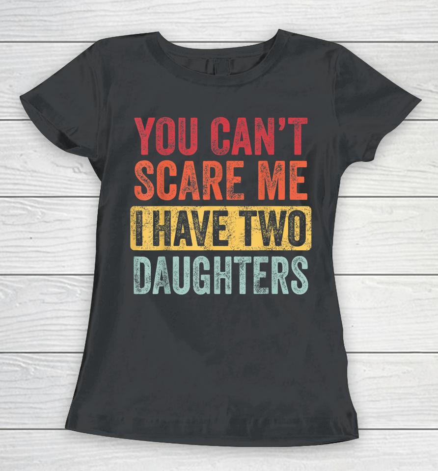 You Can't Scare Me I Have Two Daughters Retro Women T-Shirt