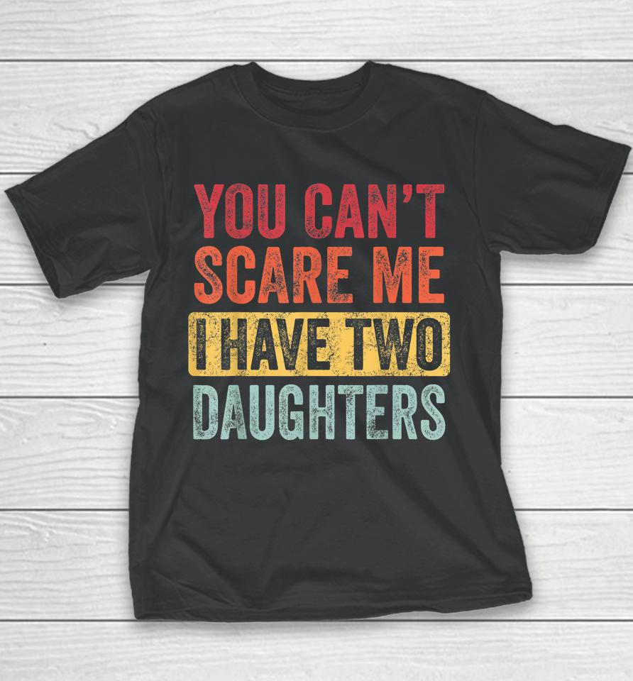 You Can't Scare Me I Have Two Daughters Retro Youth T-Shirt