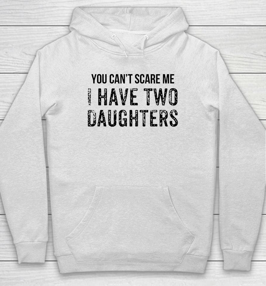 You Can't Scare Me I Have Two Daughters Hoodie