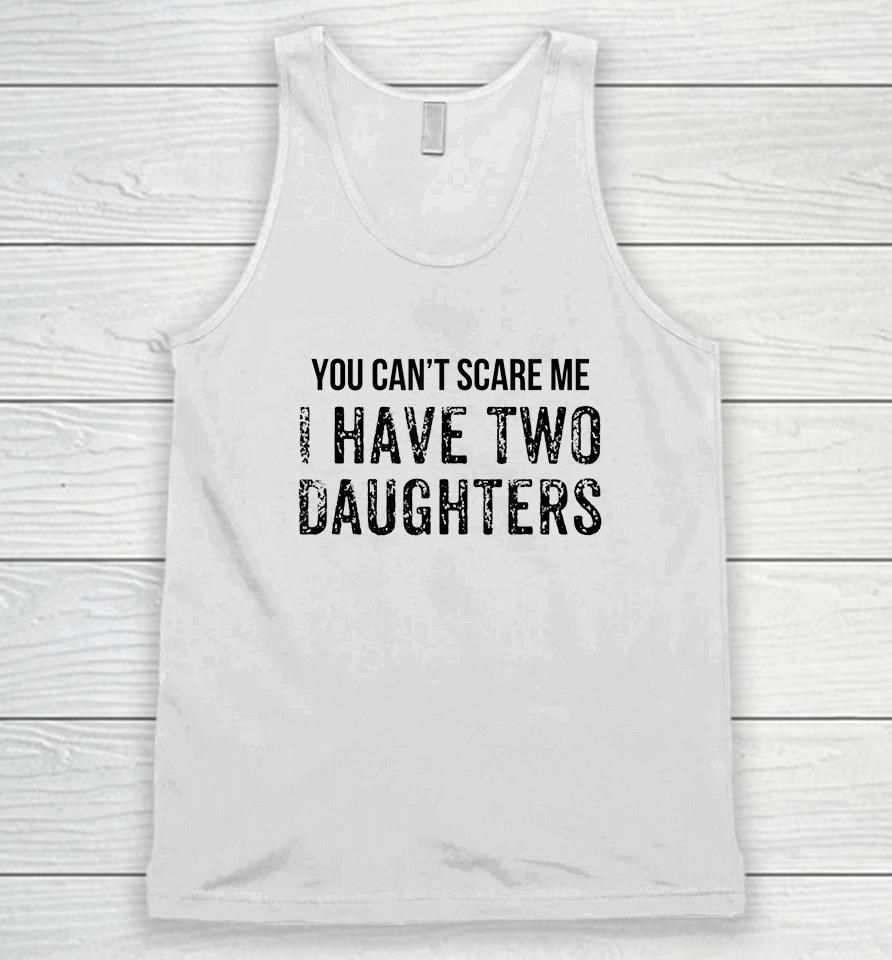 You Can't Scare Me I Have Two Daughters Unisex Tank Top