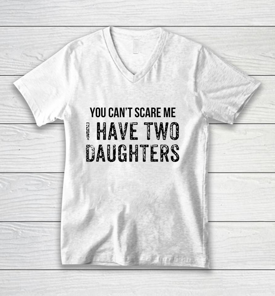 You Can't Scare Me I Have Two Daughters Unisex V-Neck T-Shirt