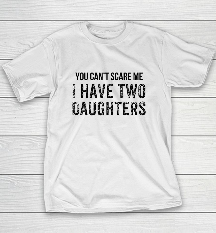 You Can't Scare Me I Have Two Daughters Youth T-Shirt