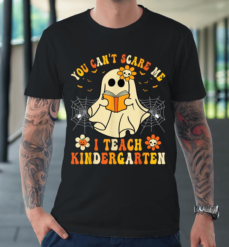 You Can't Scare Me I Teach Kindergarten Halloween Teacher Premium T-Shirt
