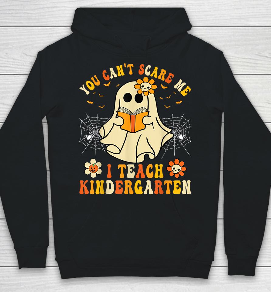 You Can't Scare Me I Teach Kindergarten Halloween Teacher Hoodie