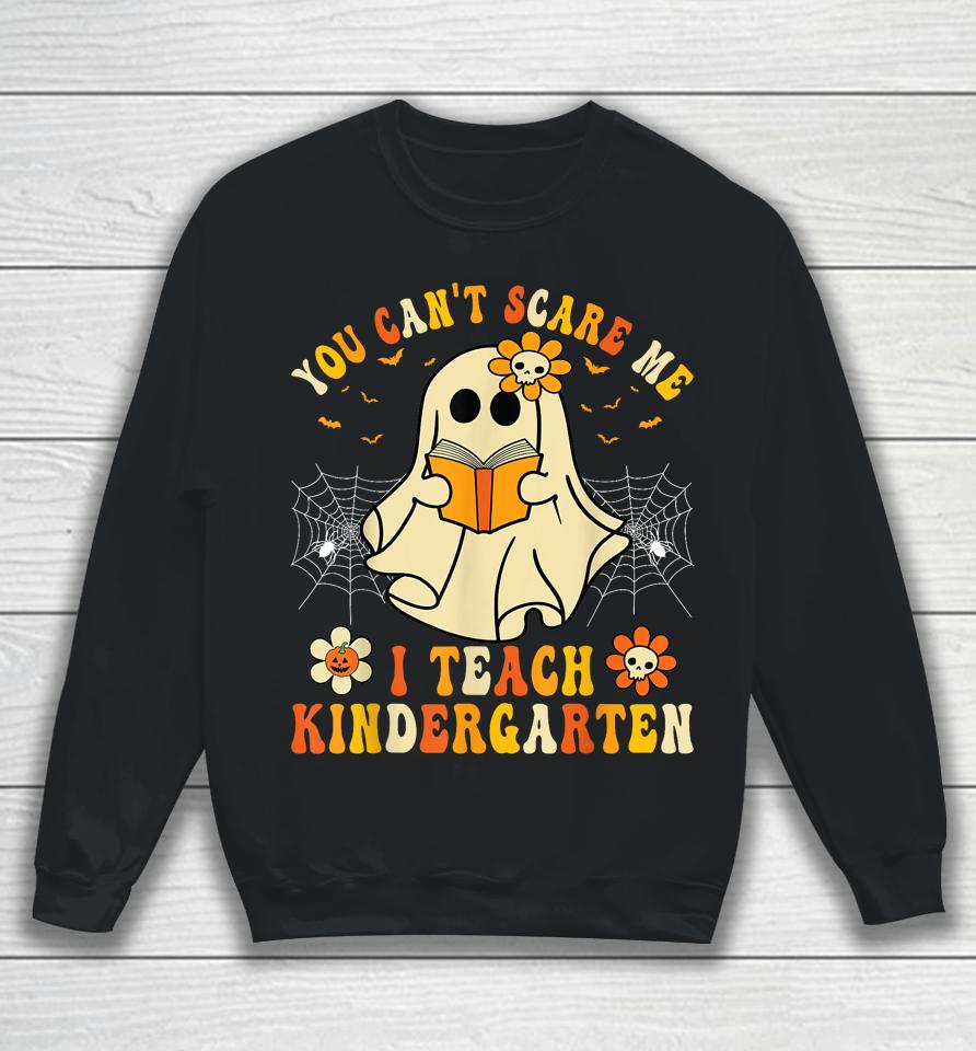 You Can't Scare Me I Teach Kindergarten Halloween Teacher Sweatshirt