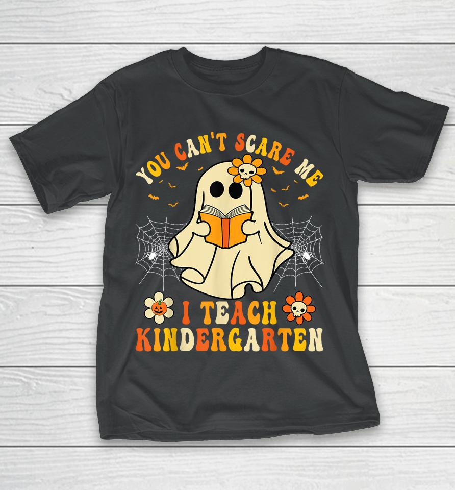 You Can't Scare Me I Teach Kindergarten Halloween Teacher T-Shirt