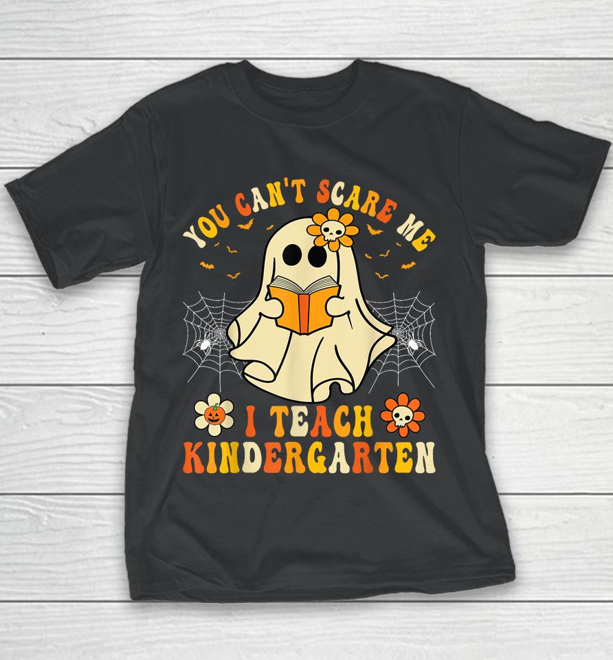 You Can't Scare Me I Teach Kindergarten Halloween Teacher Youth T-Shirt