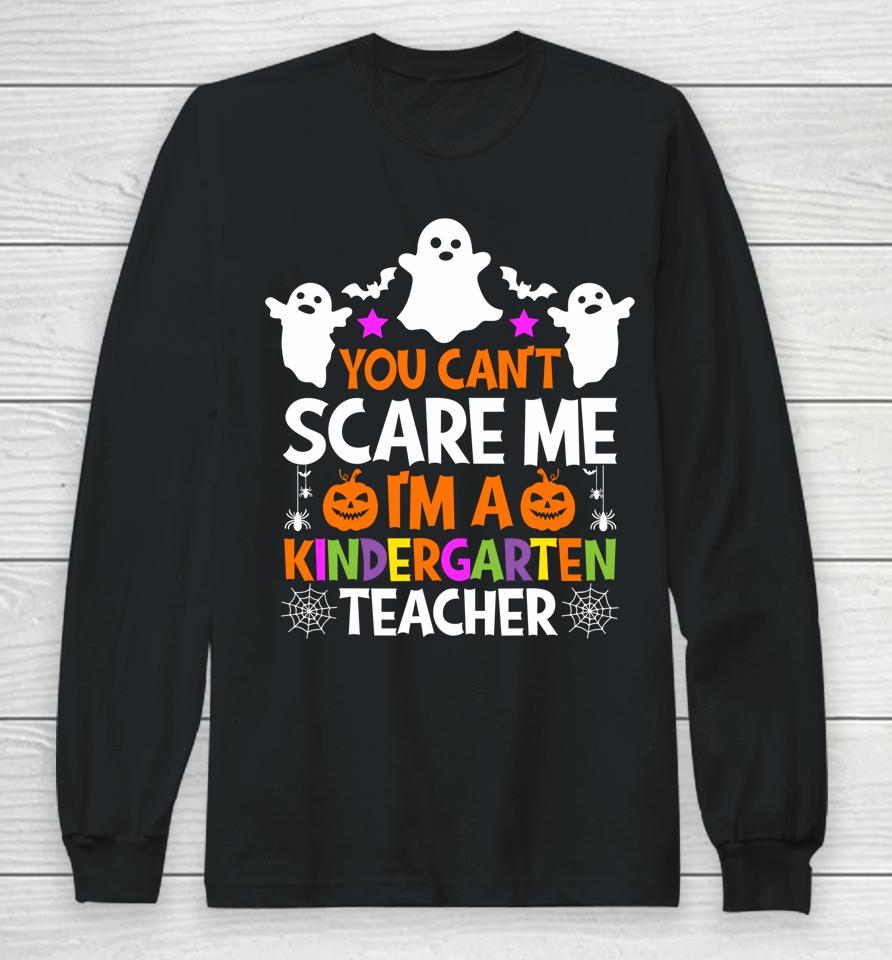 You Can't Scare Me I Teach Kindergarten Halloween Teacher Long Sleeve T-Shirt