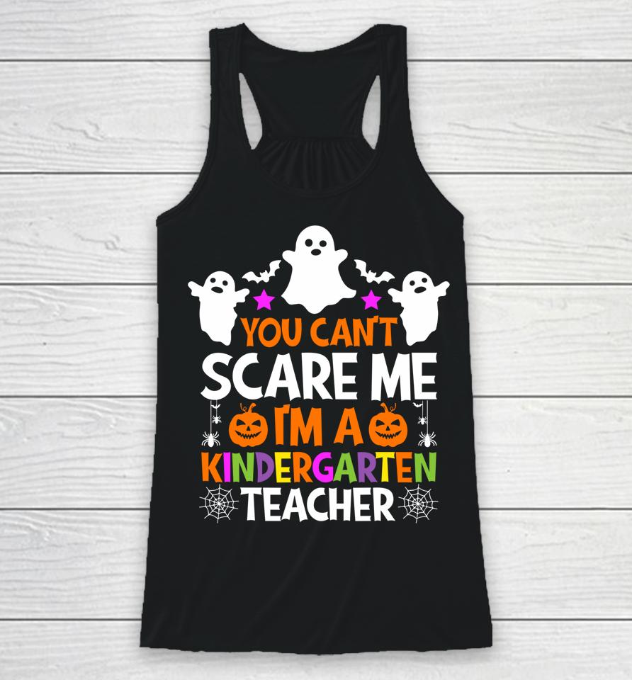 You Can't Scare Me I Teach Kindergarten Halloween Teacher Racerback Tank