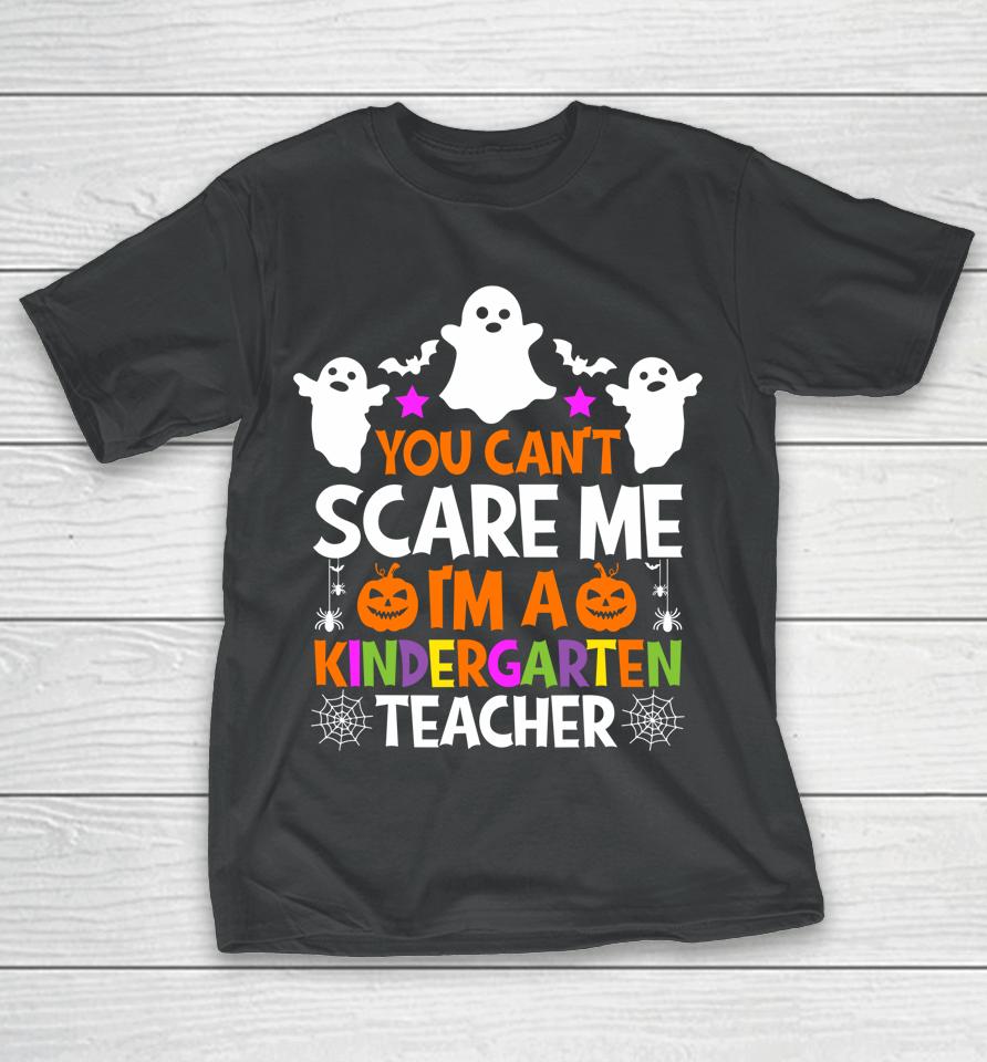 You Can't Scare Me I Teach Kindergarten Halloween Teacher T-Shirt
