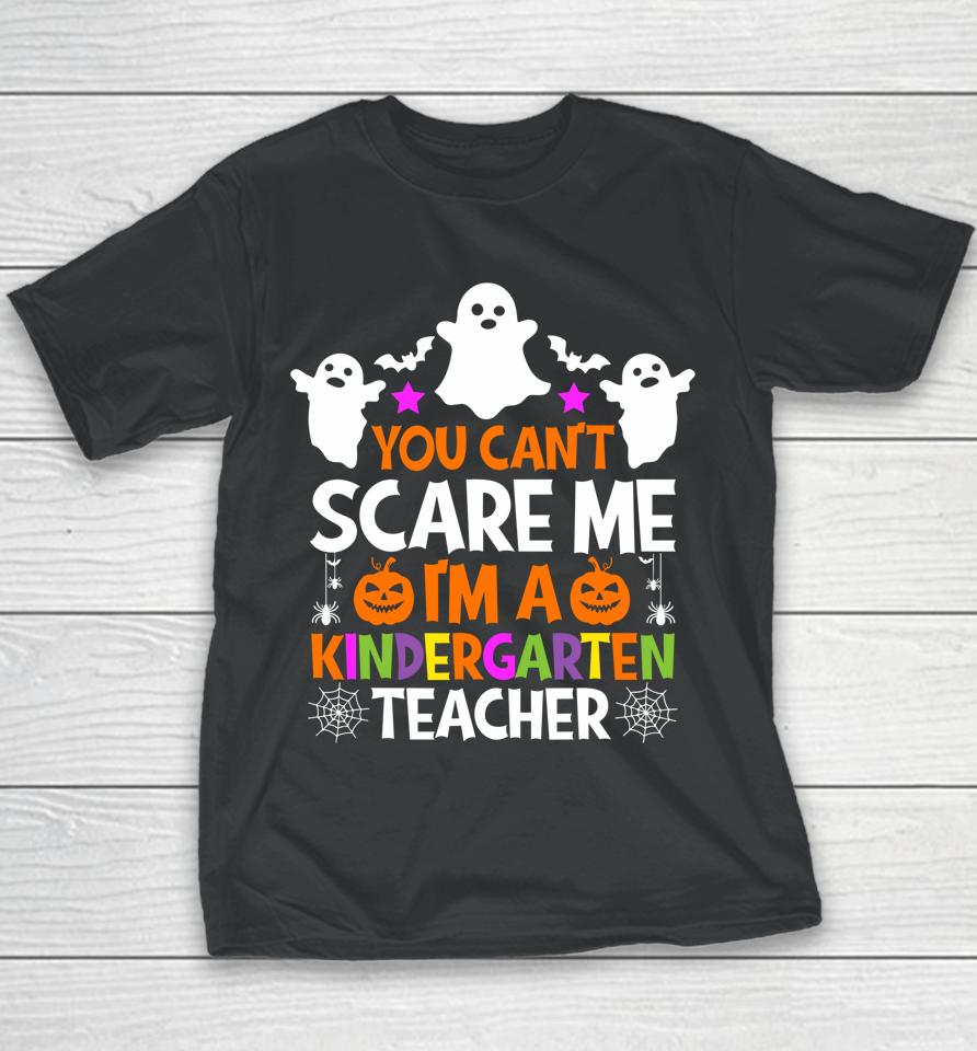 You Can't Scare Me I Teach Kindergarten Halloween Teacher Youth T-Shirt