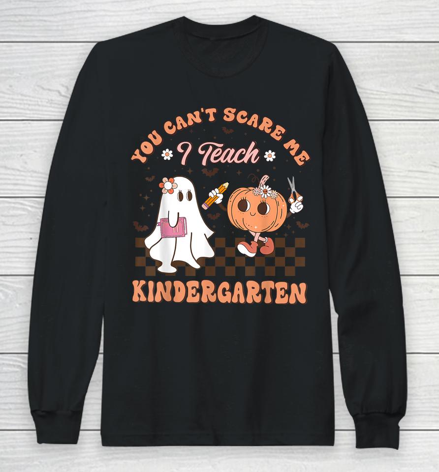 You Cant Scare Me I Teach Kindergarten Teacher Halloween Long Sleeve T-Shirt