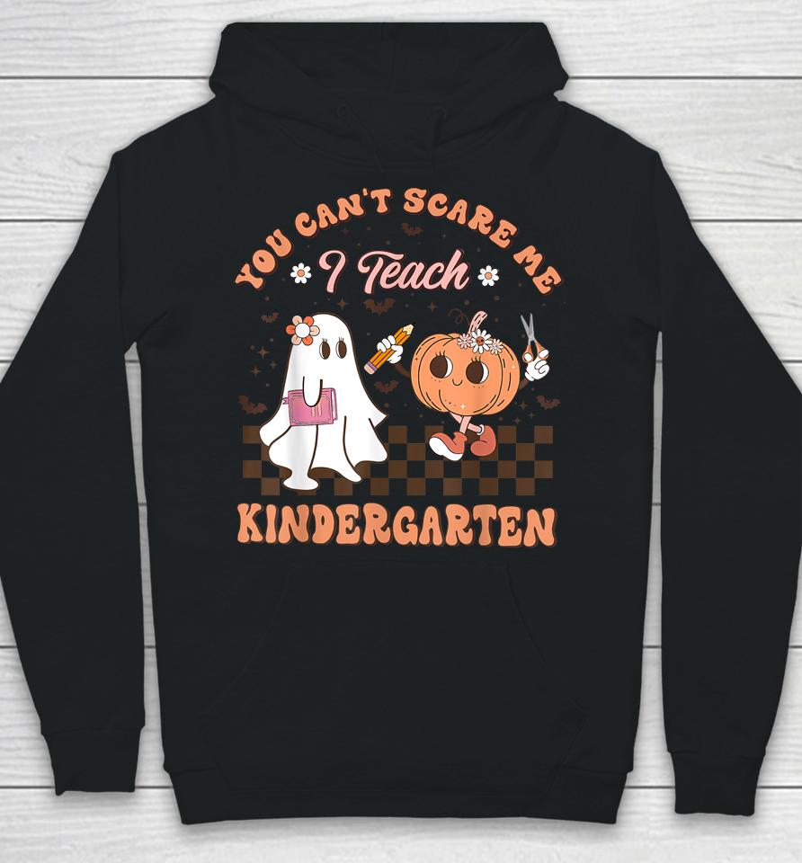 You Cant Scare Me I Teach Kindergarten Teacher Halloween Hoodie