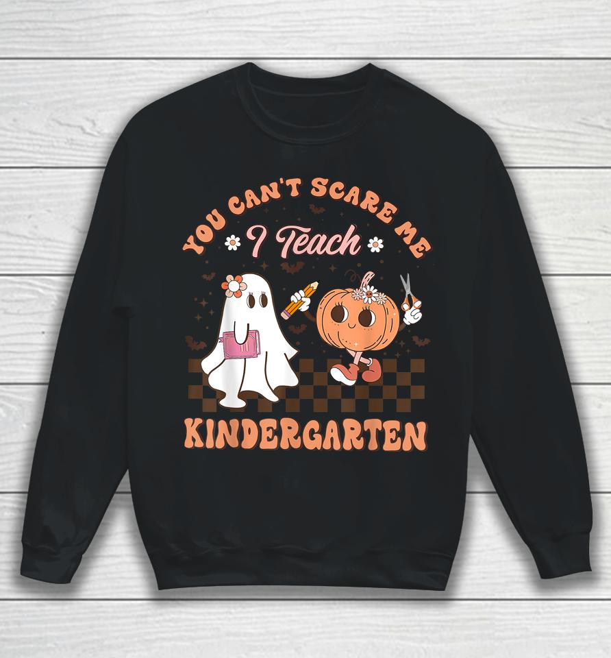 You Cant Scare Me I Teach Kindergarten Teacher Halloween Sweatshirt